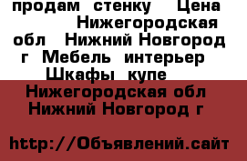 продам  стенку. › Цена ­ 5 000 - Нижегородская обл., Нижний Новгород г. Мебель, интерьер » Шкафы, купе   . Нижегородская обл.,Нижний Новгород г.